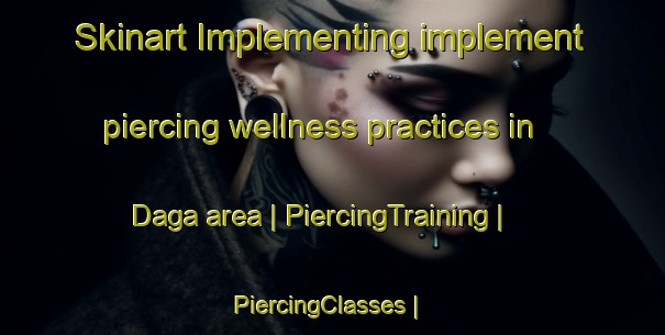 Skinart Implementing implement piercing wellness practices in Daga area | PiercingTraining | PiercingClasses | SkinartTraining-Pakistan